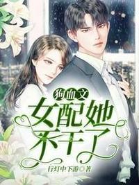 狗血文女配她不干了漫画免费阅读下拉