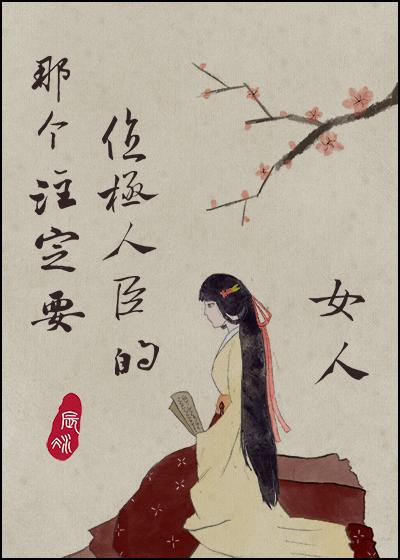 那个注定要位极人臣的女人番外