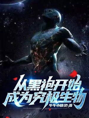 从黑袍开始成为究极生物免费阅读