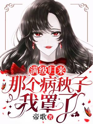 满级归来那个病秧子我罩了完整版
