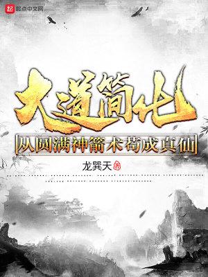 大道简化从圆满神箭术苟成真仙 目录 (共504章)