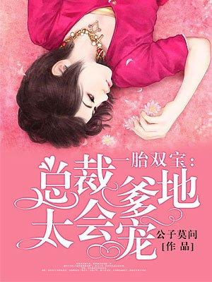 一胎双宝总裁爹地太会宠一胎双宝总裁爹地太会