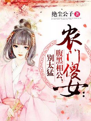 农门傻女腹黑相公别太猛TⅩT龙坛