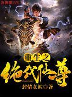 重生之绝代仙尊 封情老衲免费阅读