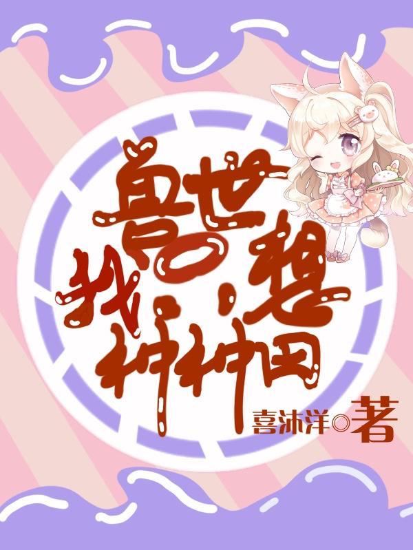 兽世我只想种种田 喜沐洋