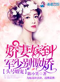 头号婚宠娇妻嫁到军少别傲娇txt