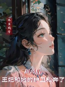 和离后王妃和她的护卫私奔了