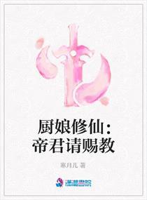 厨娘修仙帝君请赐教 寒月儿