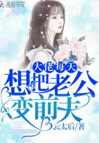 大佬每天想把老公变前夫TXT 百度